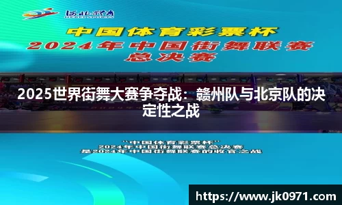 2025世界街舞大赛争夺战：赣州队与北京队的决定性之战