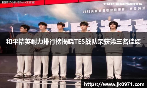 和平精英耐力排行榜揭晓TES战队荣获第三名佳绩
