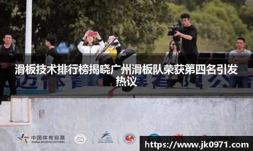 滑板技术排行榜揭晓广州滑板队荣获第四名引发热议